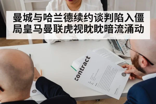 曼城与哈兰德续约谈判陷入僵局皇马曼联虎视眈眈暗流涌动