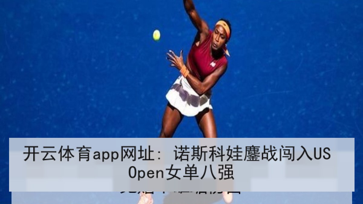 开云体育app网址: 诺斯科娃鏖战闯入US Open女单八强