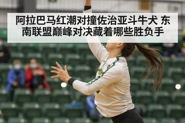 阿拉巴马红潮对撞佐治亚斗牛犬 东南联盟巅峰对决藏着哪些胜负手